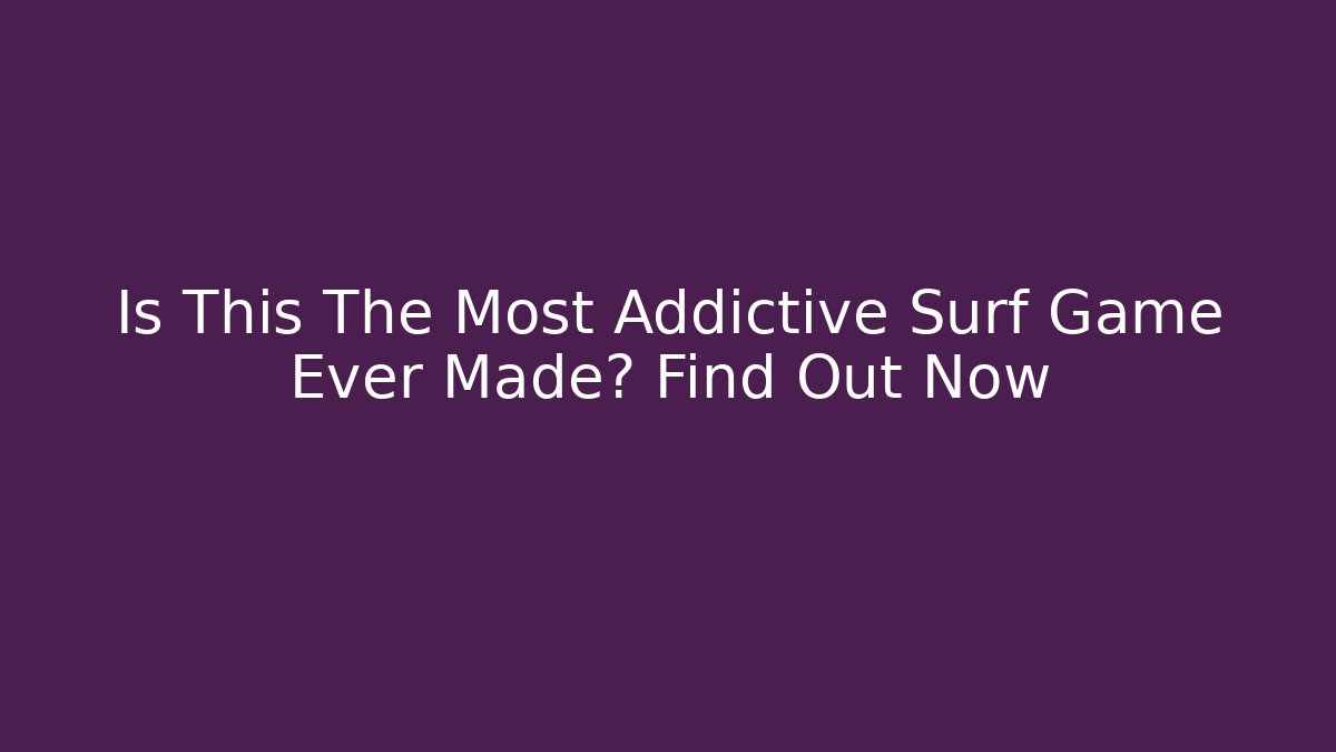 Is This The Most Addictive Surf Game Ever Made? Find Out Now - Método de Aprovação