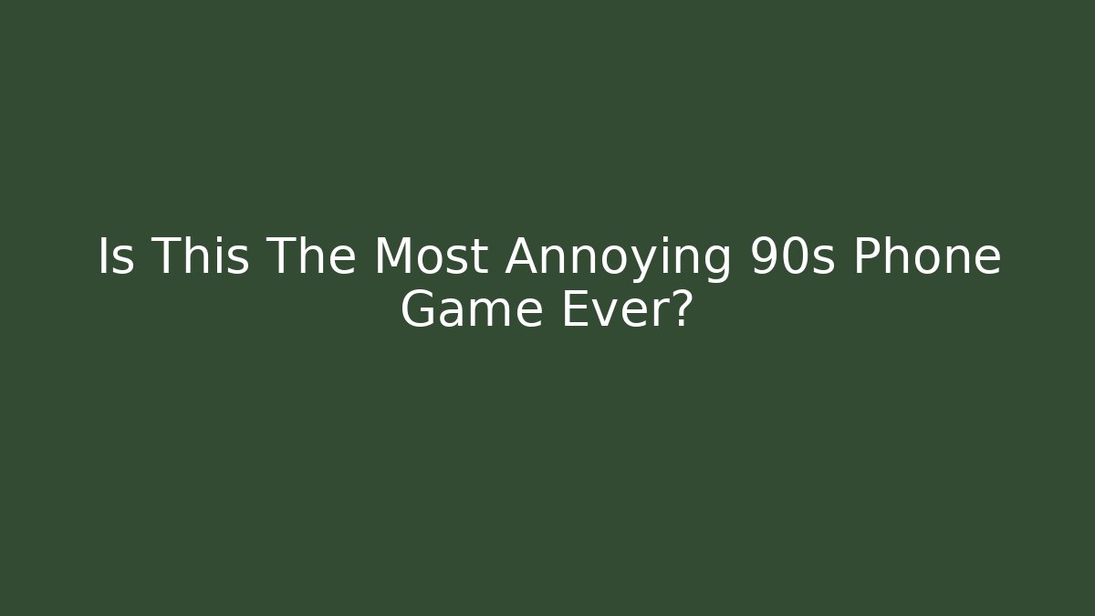 Is This The Most Annoying 90s Phone Game Ever?