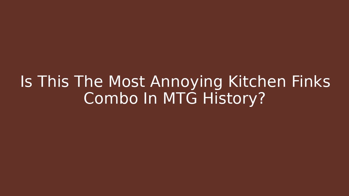 Is This The Most Annoying Kitchen Finks Combo In MTG History?