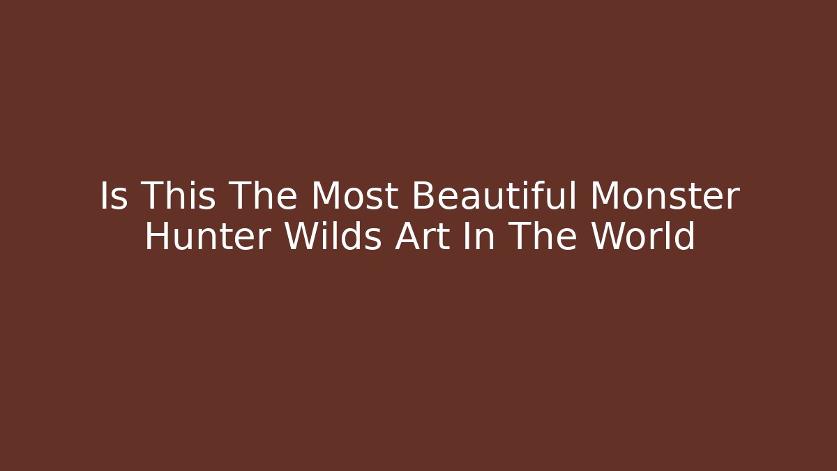 Is This The Most Beautiful Monster Hunter Wilds Art In The World