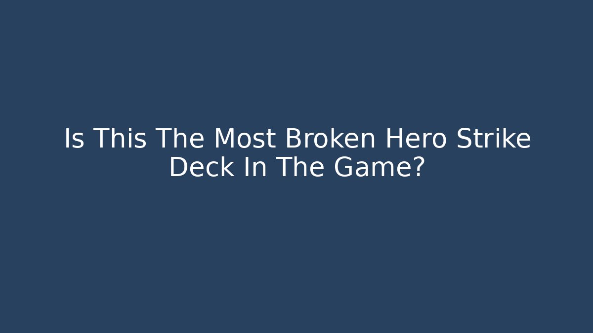 Is This The Most Broken Hero Strike Deck In The Game?