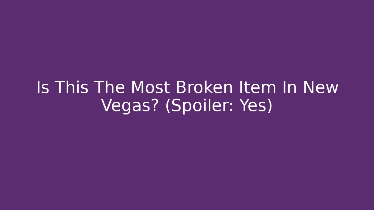 Is This The Most Broken Item In New Vegas? (Spoiler: Yes)