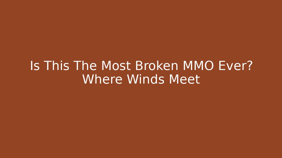 Is This The Most Broken MMO Ever? Where Winds Meet
