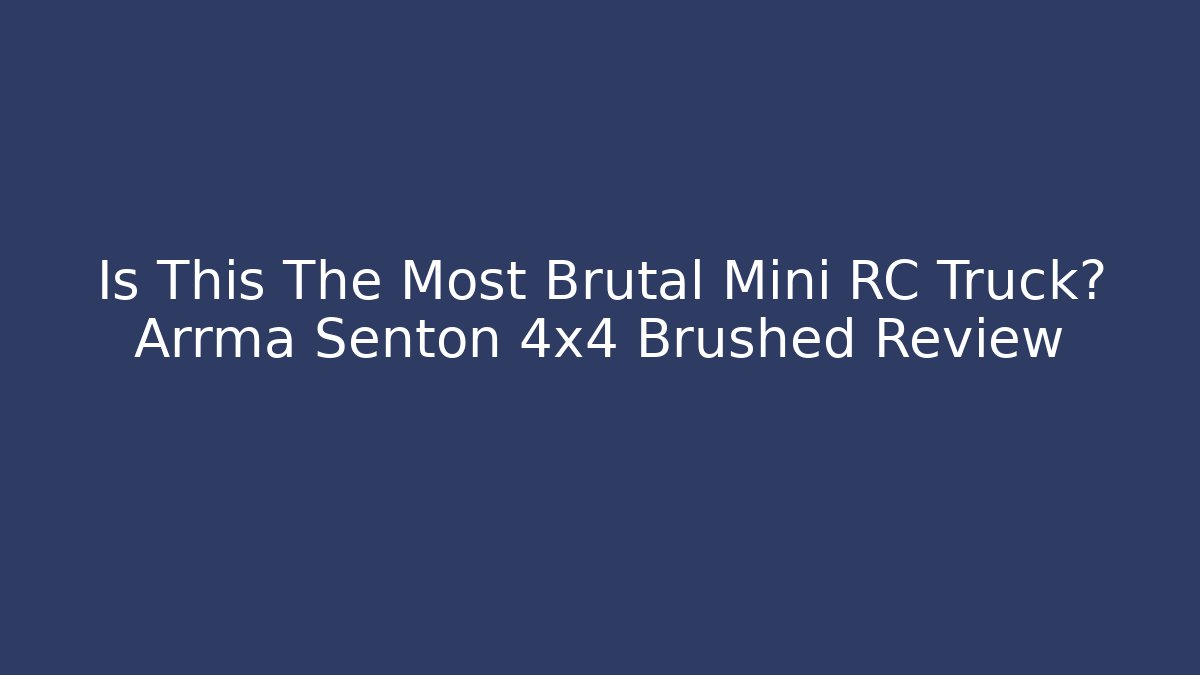 Is This The Most Brutal Mini RC Truck? Arrma Senton 4x4 Brushed Review - Método de Aprovação