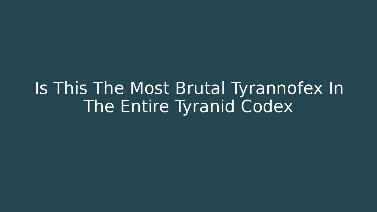 Is This The Most Brutal Tyrannofex In The Entire Tyranid Codex - Método de Aprovação