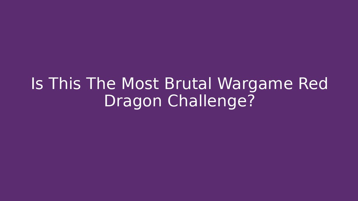 Is This The Most Brutal Wargame Red Dragon Challenge? - Método de Aprovação