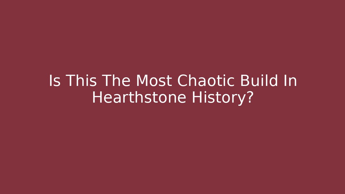 Is This The Most Chaotic Build In Hearthstone History?