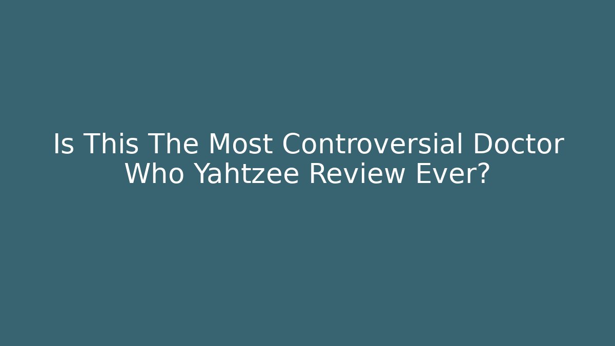 Is This The Most Controversial Doctor Who Yahtzee Review Ever?