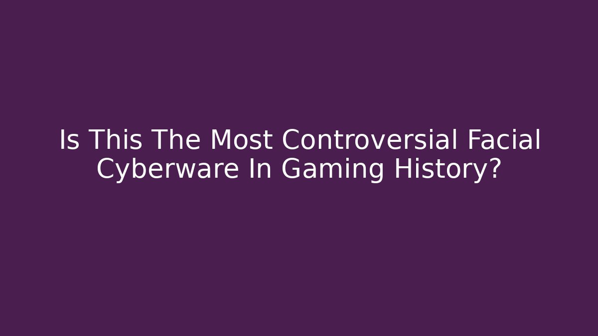 Is This The Most Controversial Facial Cyberware In Gaming History?