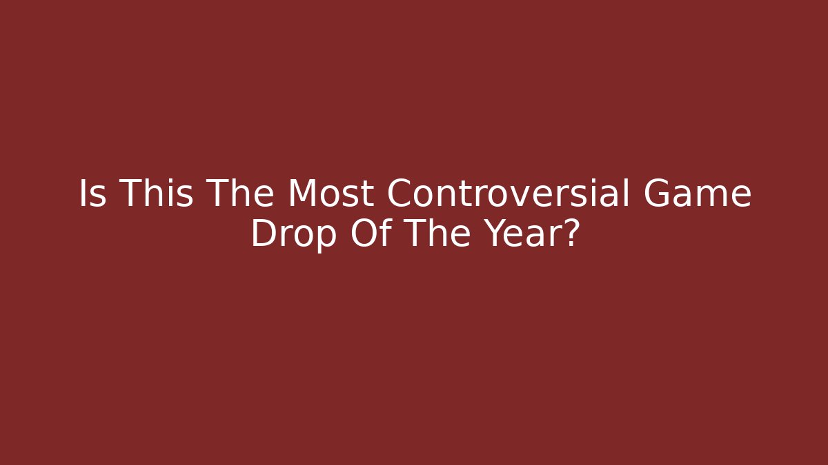 Is This The Most Controversial Game Drop Of The Year?