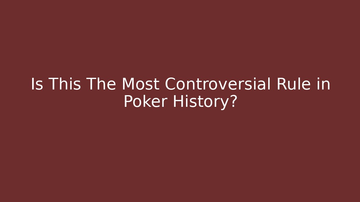 Is This The Most Controversial Rule in Poker History?