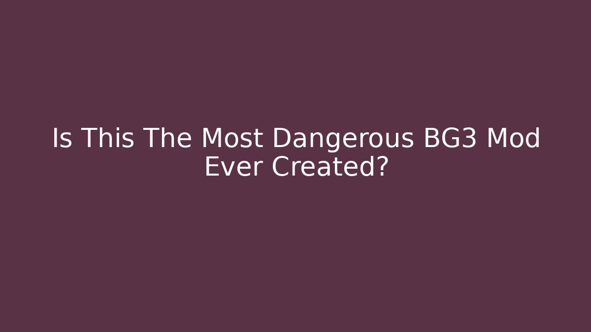 Is This The Most Dangerous BG3 Mod Ever Created?