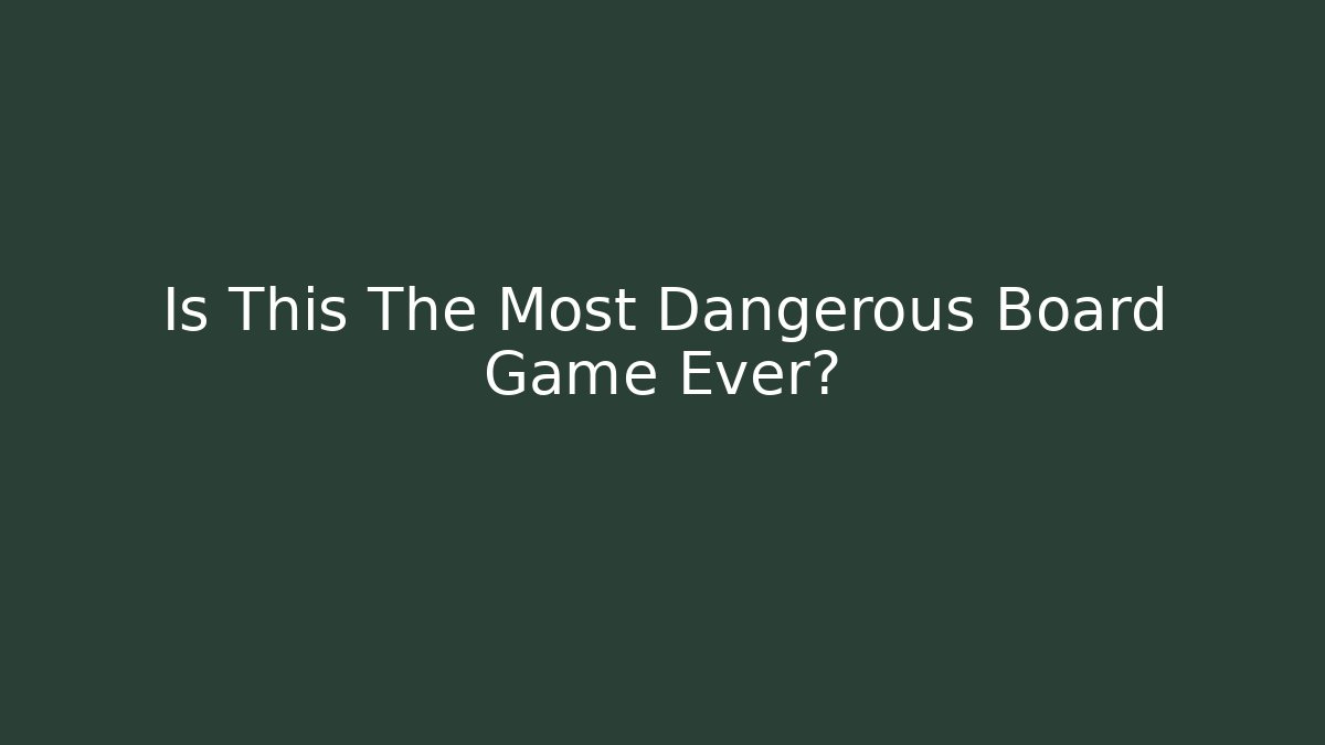 Is This The Most Dangerous Board Game Ever? - Método de Aprovação