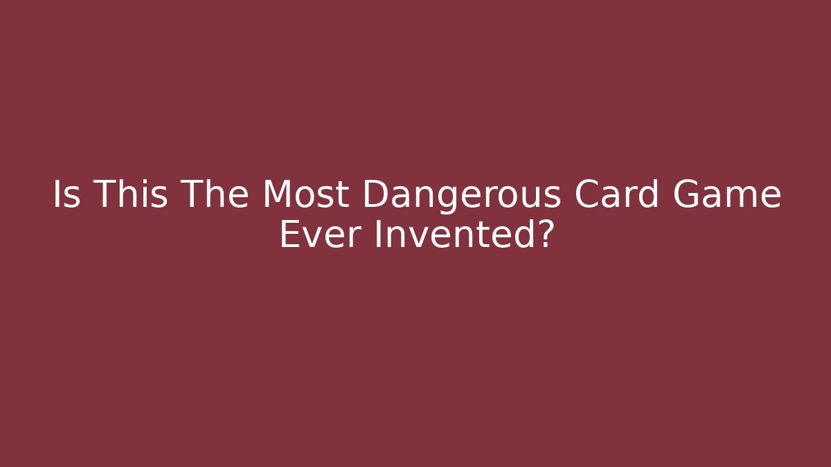 Is This The Most Dangerous Card Game Ever Invented?