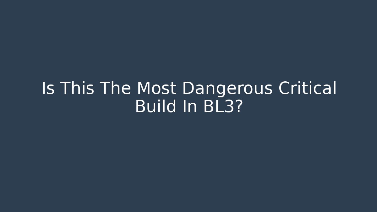 Is This The Most Dangerous Critical Build In BL3?