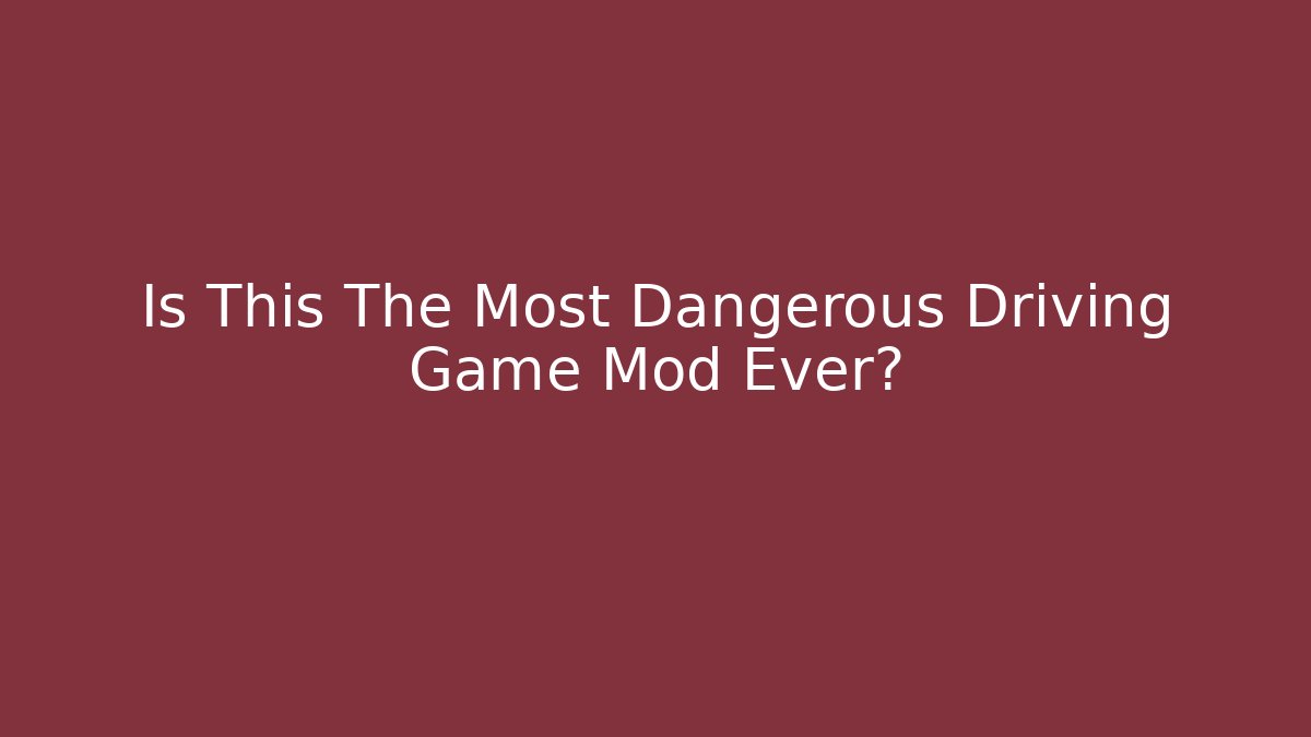 Is This The Most Dangerous Driving Game Mod Ever?