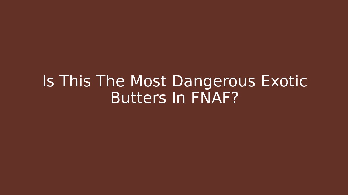 Is This The Most Dangerous Exotic Butters In FNAF? - Método de Aprovação