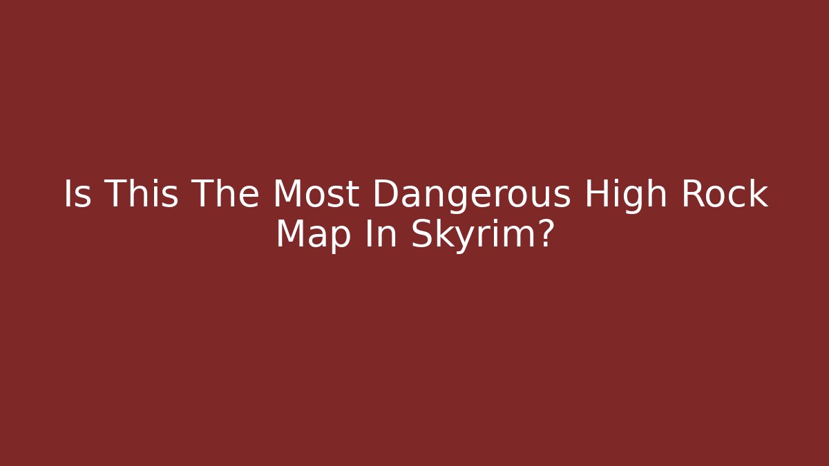 Is This The Most Dangerous High Rock Map In Skyrim? - Método de Aprovação