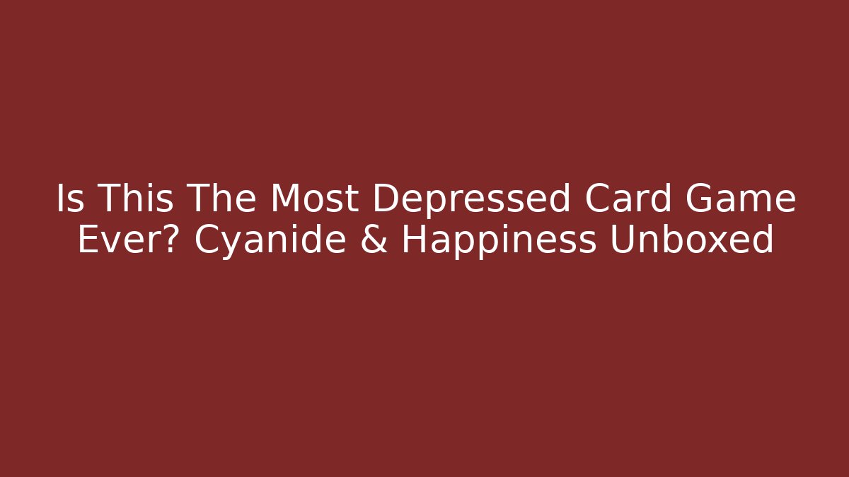 Is This The Most Depressed Card Game Ever? Cyanide & Happiness Unboxed