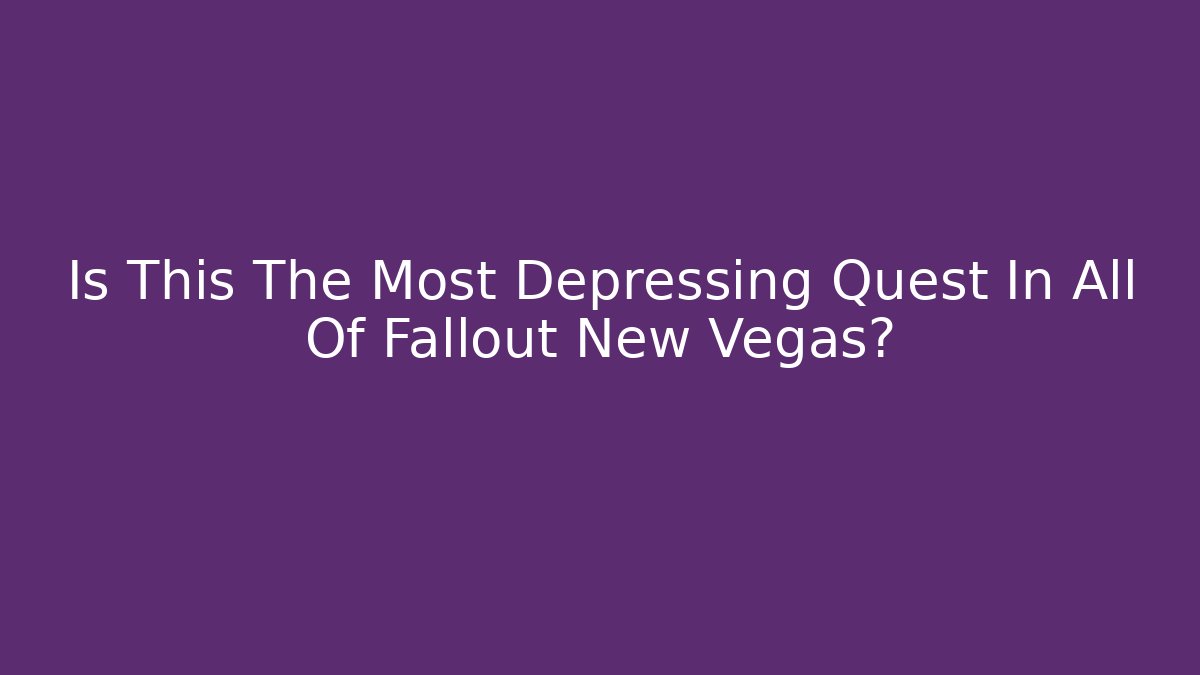 Is This The Most Depressing Quest In All Of Fallout New Vegas?