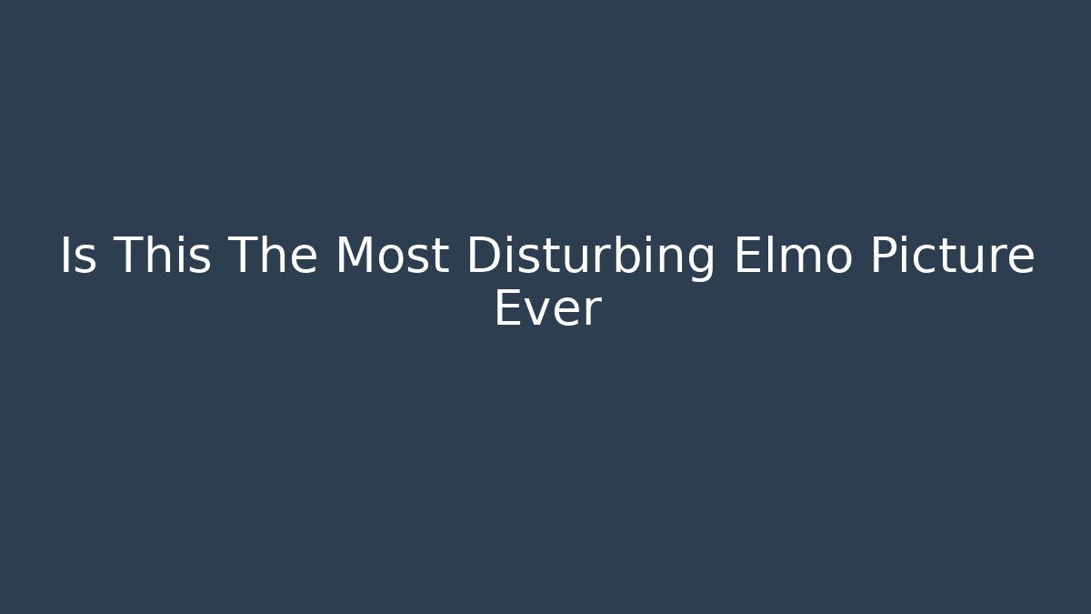 Is This The Most Disturbing Elmo Picture Ever - Método de Aprovação