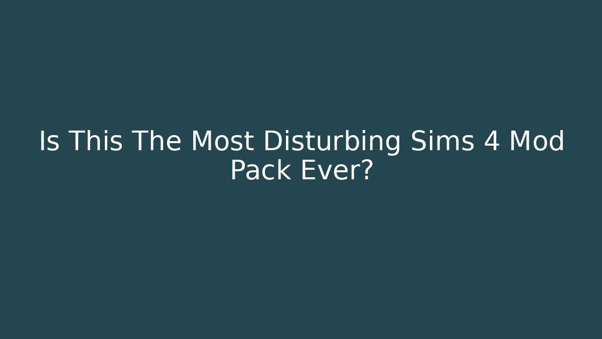Is This The Most Disturbing Sims 4 Mod Pack Ever?