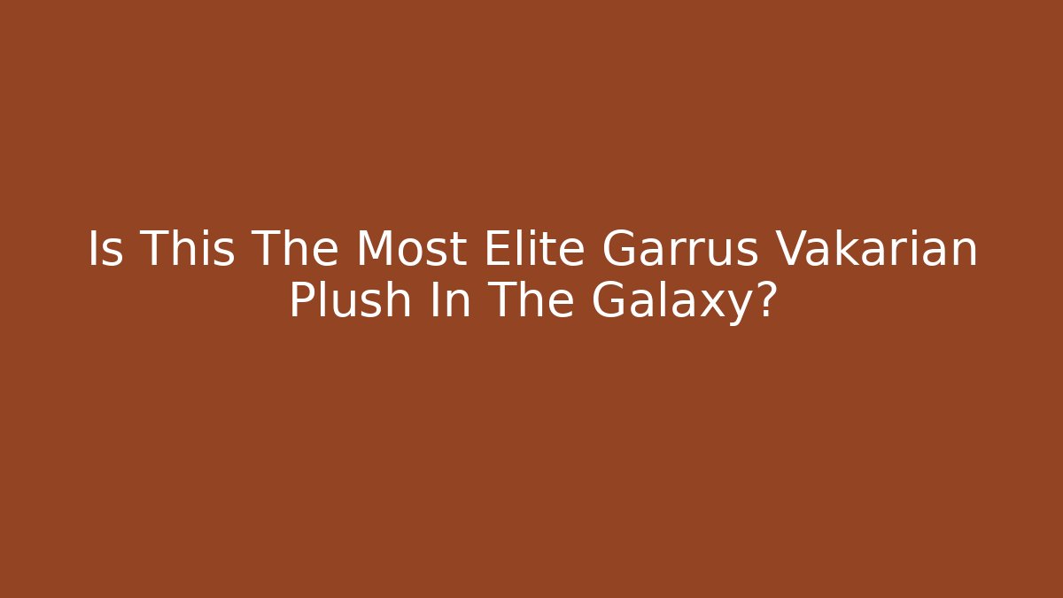 Is This The Most Elite Garrus Vakarian Plush In The Galaxy?