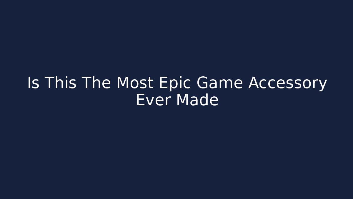 Is This The Most Epic Game Accessory Ever Made