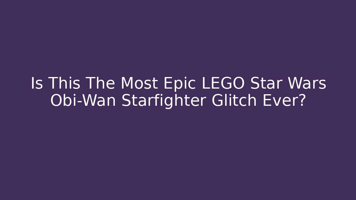 Is This The Most Epic LEGO Star Wars Obi-Wan Starfighter Glitch Ever?