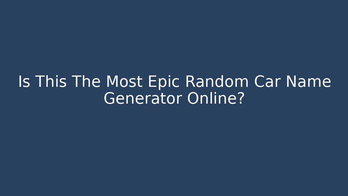 Is This The Most Epic Random Car Name Generator Online? - Método de Aprovação