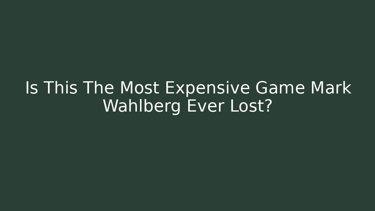 Is This The Most Expensive Game Mark Wahlberg Ever Lost?