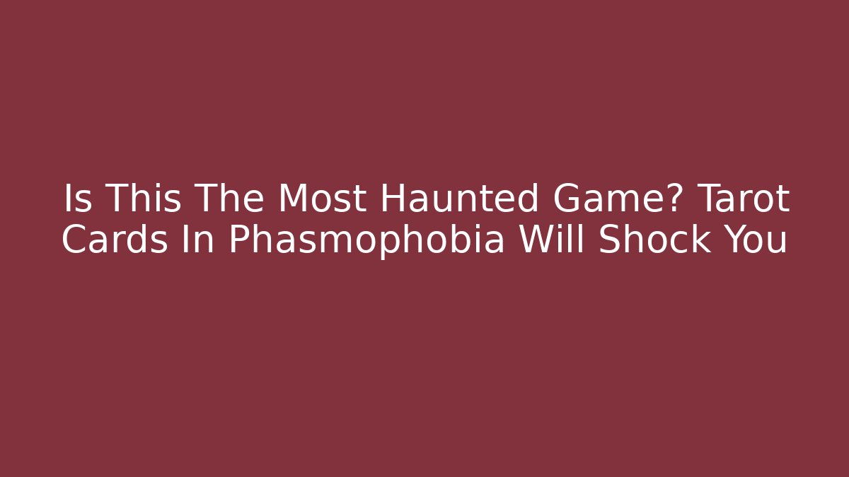 Is This The Most Haunted Game? Tarot Cards In Phasmophobia Will Shock You