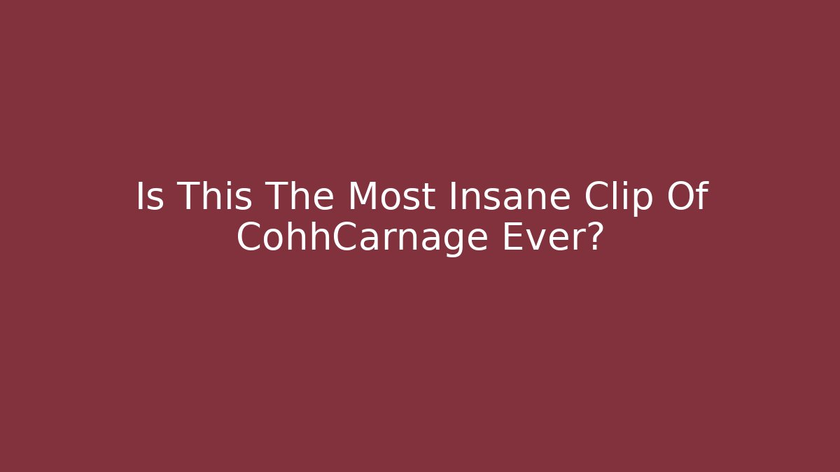 Is This The Most Insane Clip Of CohhCarnage Ever?
