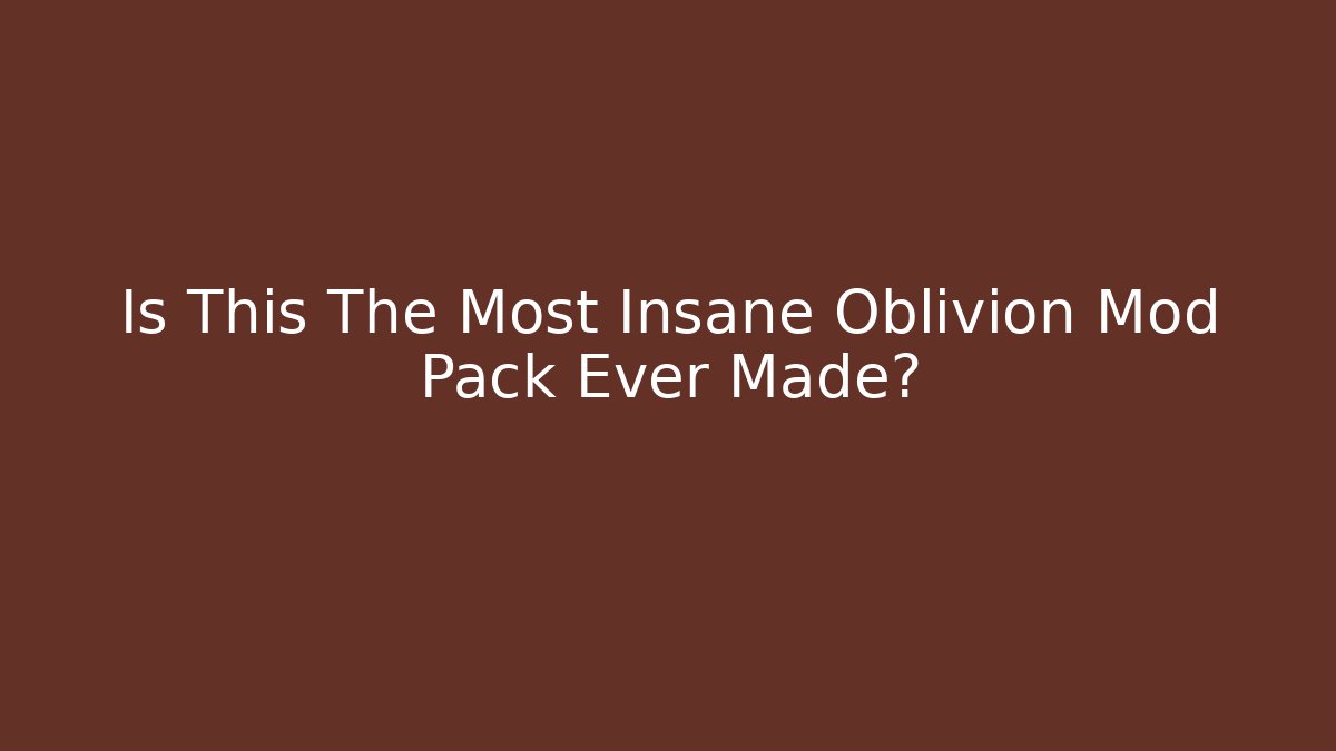 Is This The Most Insane Oblivion Mod Pack Ever Made?