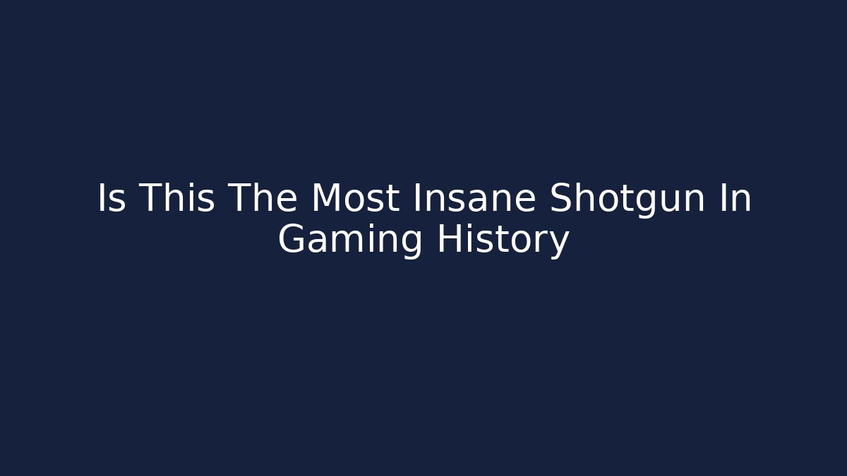 Is This The Most Insane Shotgun In Gaming History
