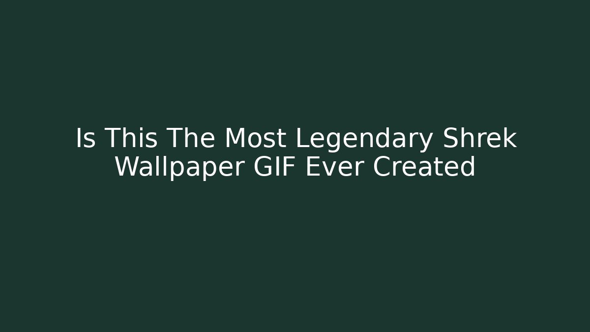 Is This The Most Legendary Shrek Wallpaper GIF Ever Created