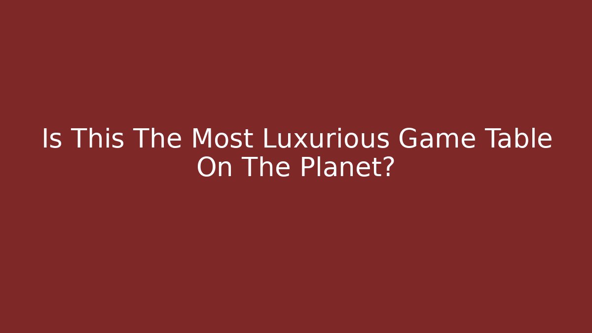 Is This The Most Luxurious Game Table On The Planet?