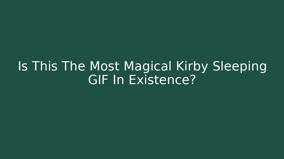 Is This The Most Magical Kirby Sleeping GIF In Existence?