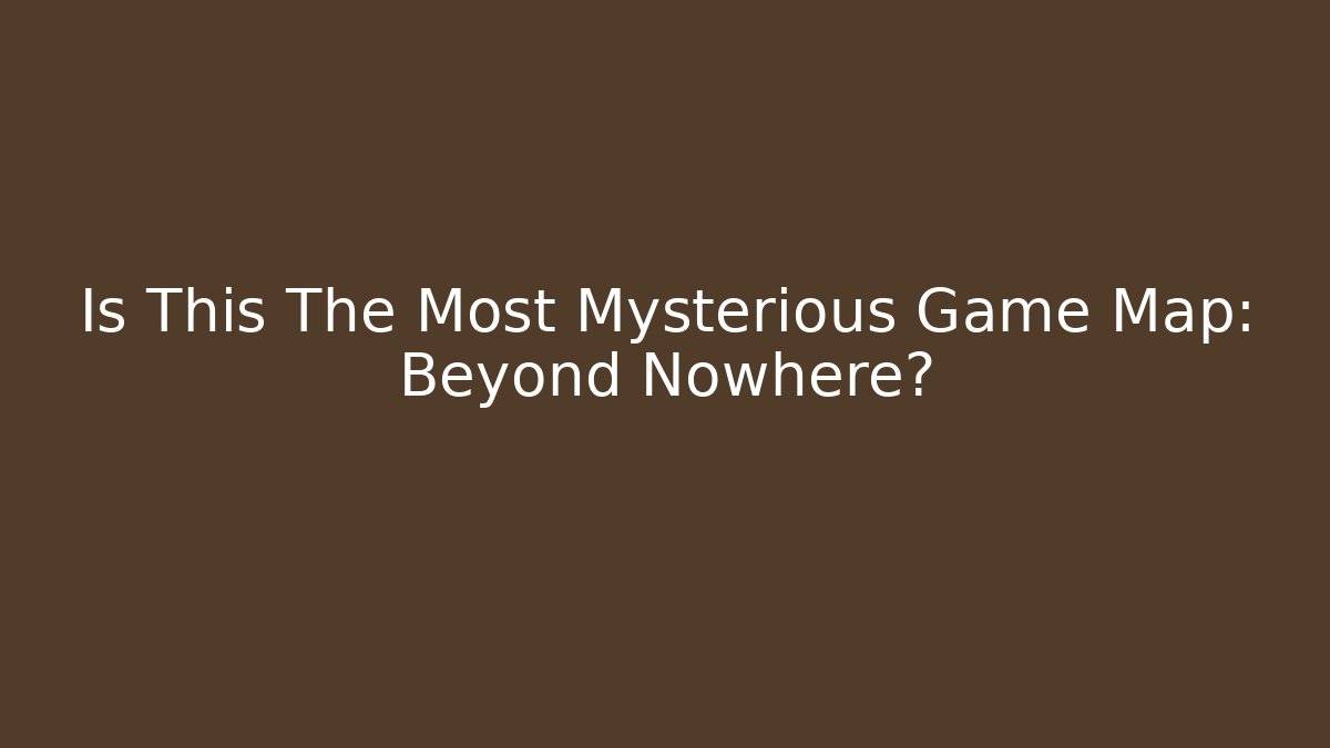 Is This The Most Mysterious Game Map: Beyond Nowhere?