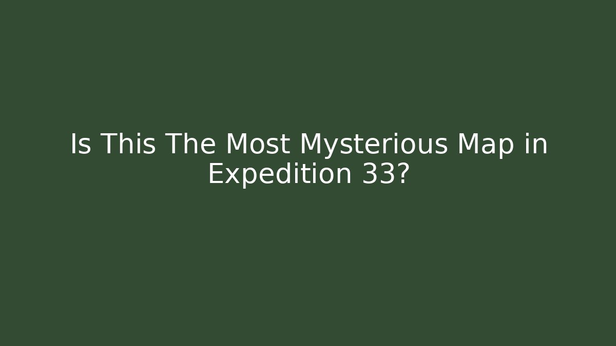 Is This The Most Mysterious Map in Expedition 33?
