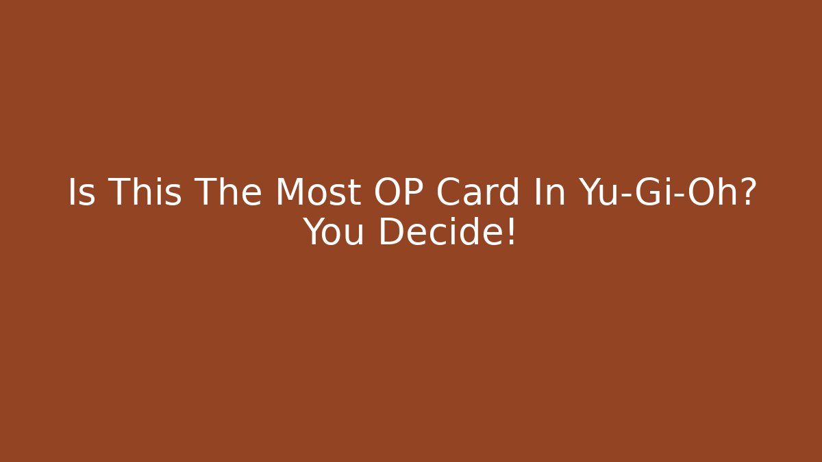 Is This The Most OP Card In Yu-Gi-Oh? You Decide!