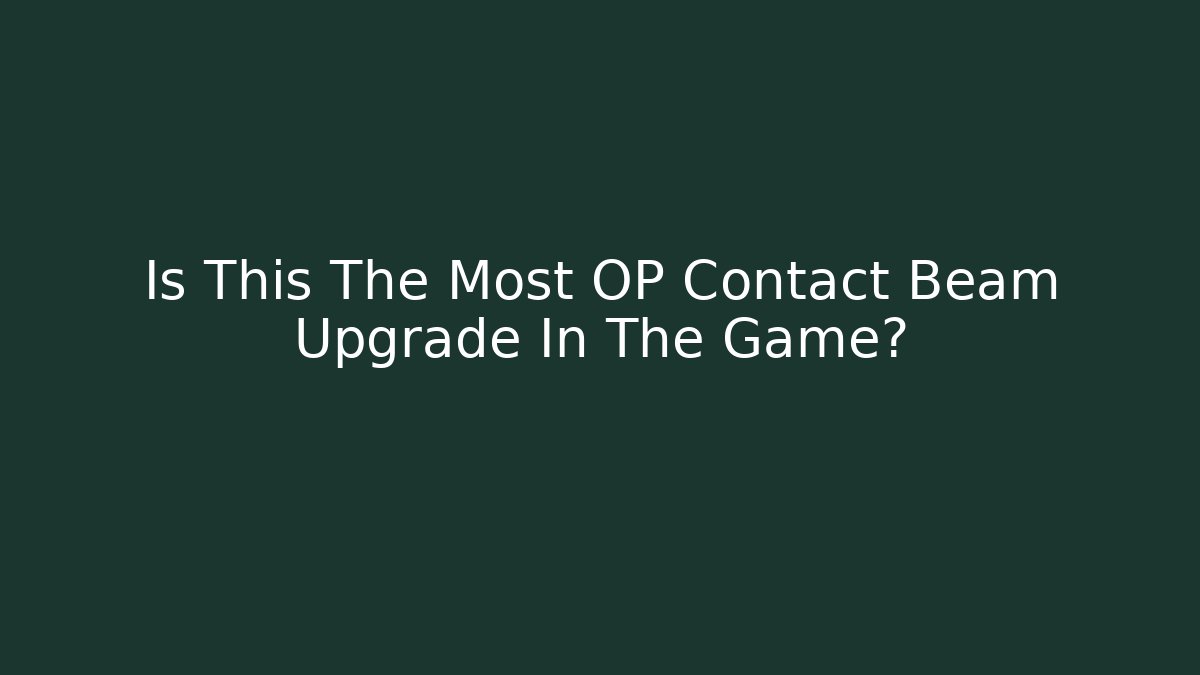 Is This The Most OP Contact Beam Upgrade In The Game?