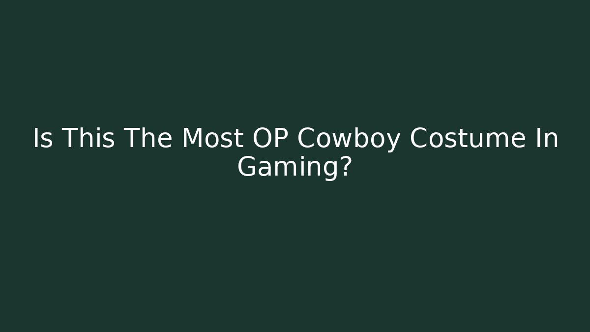 Is This The Most OP Cowboy Costume In Gaming? - Método de Aprovação