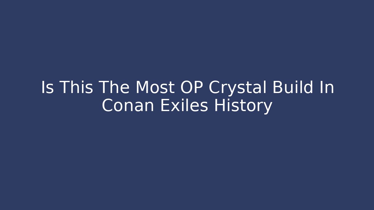 Is This The Most OP Crystal Build In Conan Exiles History