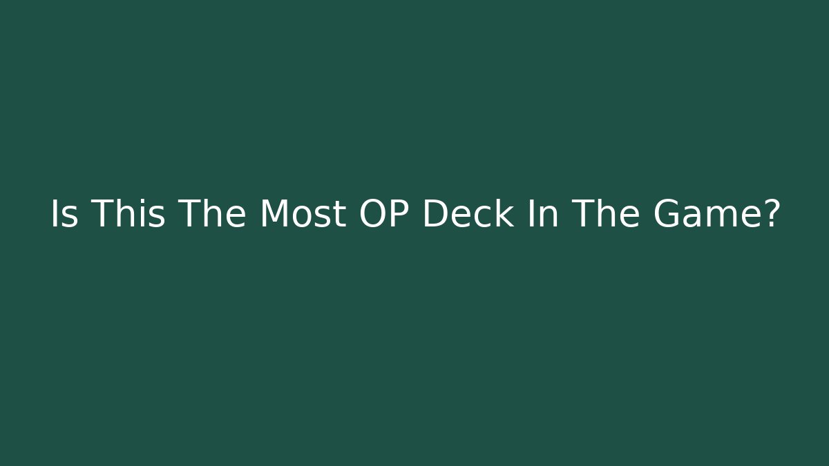 Is This The Most OP Deck In The Game?
