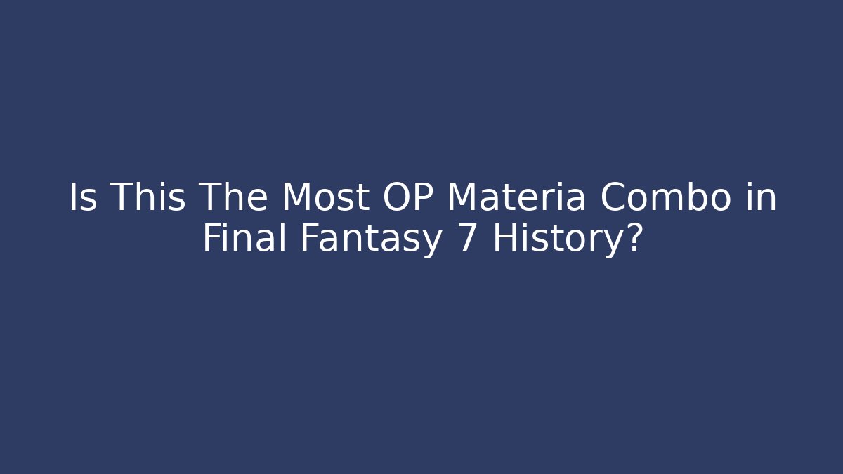 Is This The Most OP Materia Combo in Final Fantasy 7 History?