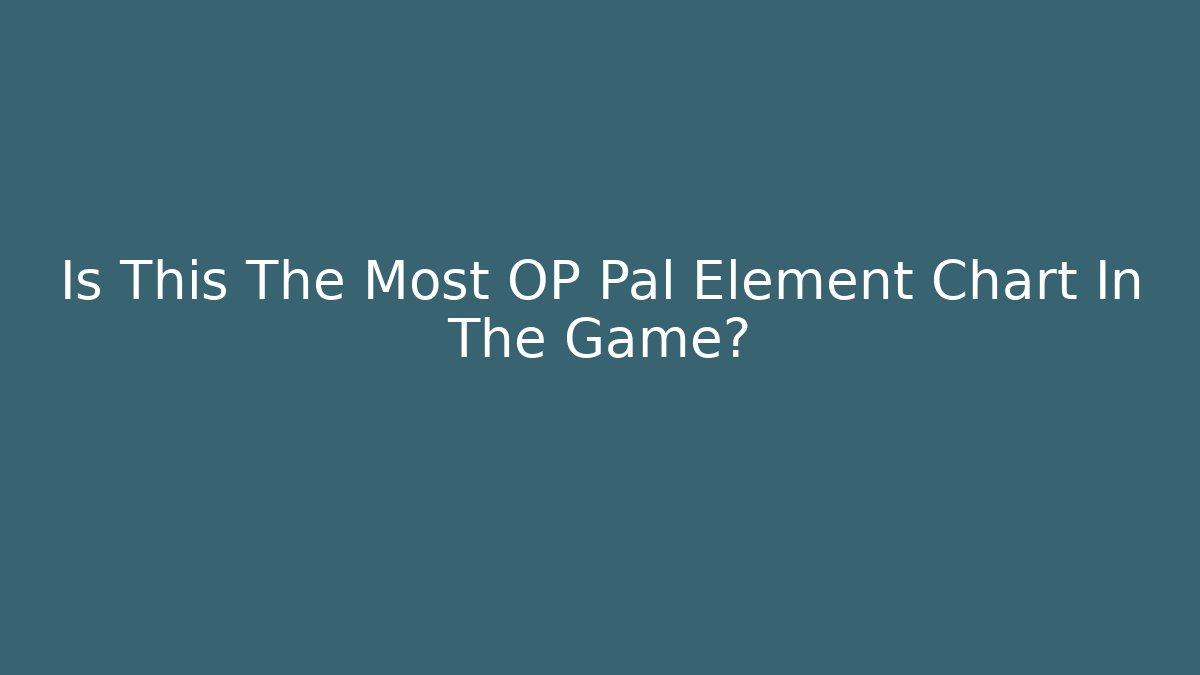 Is This The Most OP Pal Element Chart In The Game?