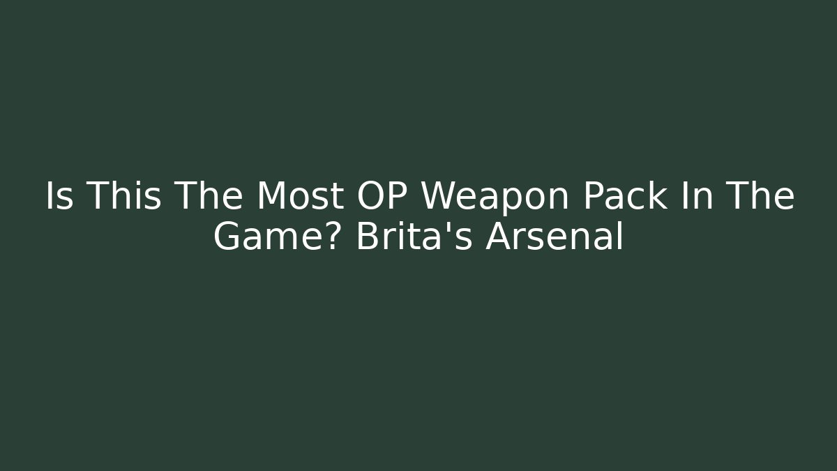 Is This The Most OP Weapon Pack In The Game? Brita's Arsenal