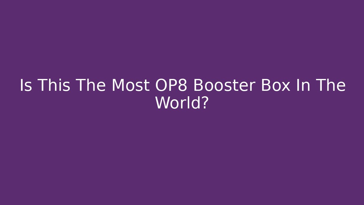 Is This The Most OP8 Booster Box In The World?