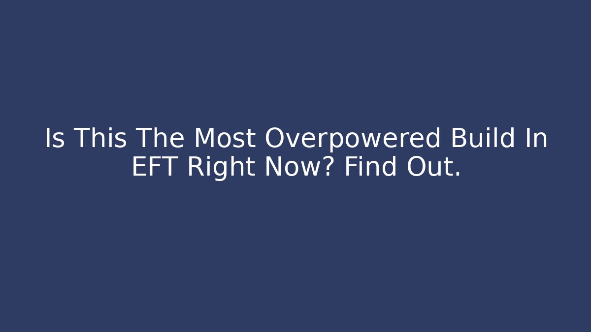 Is This The Most Overpowered Build In EFT Right Now? Find Out.